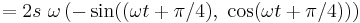 =2s\ \omega \left( -\sin((\omega t + \pi/4),\ \cos (\omega t + \pi/4)) \right)