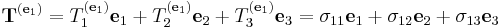 \mathbf{T}^{(\mathbf{e}_1)}= T_1^{(\mathbf{e}_1)}\mathbf{e}_1 + T_2^{(\mathbf{e}_1)} \mathbf{e}_2 + T_3^{(\mathbf{e}_1)} \mathbf{e}_3 = \sigma_{11} \mathbf{e}_1 + \sigma_{12} \mathbf{e}_2 + \sigma_{13} \mathbf{e}_3\,\!