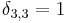 \delta_{3,3} = 1 