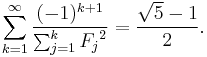 \sum_{k=1}^\infty \frac{(-1)^{k+1}}{\sum_{j=1}^k {F_{j}}^2} = \frac{\sqrt{5}-1}{2}.