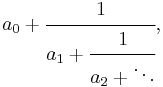 a_0 + \cfrac{1}{a_1 + \cfrac{1}{a_2 + \ddots}} ,