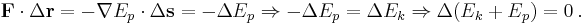 \mathbf{F} \cdot \Delta \mathbf{r} = - \mathbf{\nabla} E_p \cdot \Delta \mathbf{s} = - \Delta E_p
 \Rightarrow - \Delta E_p = \Delta E_k \Rightarrow \Delta (E_k + E_p) = 0 \, .