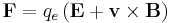 \mathbf{F}=q_e\left(\mathbf{E}+\mathbf{v}\times\mathbf{B}\right)