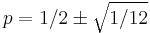 p = 1/2 \pm \sqrt{1/12}