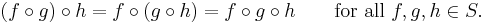 (f\circ g)\circ h=f\circ(g\circ h)=f\circ g\circ h\qquad\mbox{for all }f,g,h\in S.