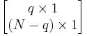 \begin{bmatrix} q \times 1 \\ (N-q) \times 1 \end{bmatrix}