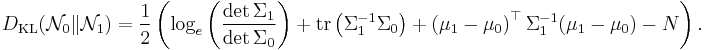 
D_\text{KL}(\mathcal{N}_0 \| \mathcal{N}_1) = { 1 \over 2 } \left( \log_e \left( { \det \Sigma_1 \over \det \Sigma_0 } \right) + \mathrm{tr} \left( \Sigma_1^{-1} \Sigma_0 \right) + \left( \mu_1 - \mu_0\right)^\top \Sigma_1^{-1} ( \mu_1 - \mu_0 ) - N \right).
