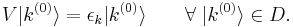 V |k^{(0)}\rangle  = \epsilon_k |k^{(0)}\rangle  \qquad \forall \; |k^{(0)}\rangle \in D. 