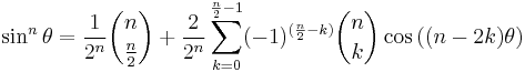 \sin^n\theta = \frac{1}{2^n} \binom{n}{\frac{n}{2}} + \frac{2}{2^n} \sum_{k=0}^{\frac{n}{2}-1} (-1)^{(\frac{n}{2}-k)} \binom{n}{k} \cos{((n-2k)\theta)}