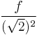  \frac{f}{(\sqrt{2})^2} 