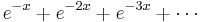 e^{-x} + e^{-2x} + e^{-3x} + \cdots