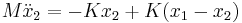 
M \ddot x_2 = - K x_2 + K (x_1 - x_2) \,\!
