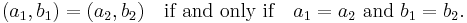 (a_1, b_1) = (a_2, b_2)\quad\text{if and only if}\quad a_1 = a_2\text{ and }b_1 = b_2.\!