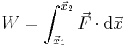 W=\int_{\vec{x}_1}^{\vec{x}_2}{\vec{F} \cdot{\mathrm{d}\vec{x}}}