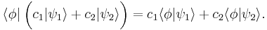 \langle\phi| \; \bigg( c_1|\psi_1\rangle + c_2|\psi_2\rangle \bigg) = c_1\langle\phi|\psi_1\rangle + c_2\langle\phi|\psi_2\rangle. 