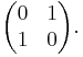 \begin{pmatrix} 0& 1\\ 1& 0 \end{pmatrix}.