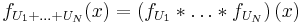 
f_{U_{1} + \ldots + U_{N}}(x)
= \left( f_{U_{1}} * \ldots * f_{U_{N}} \right) (x)
