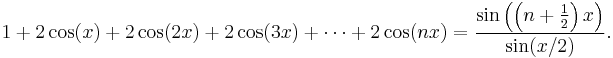 1+2\cos(x) + 2\cos(2x) + 2\cos(3x) + \cdots + 2\cos(nx)
= \frac{\sin\left(\left(n +\frac{1}{2}\right)x\right)}{\sin(x/2)}.