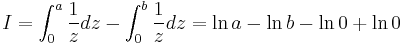 I=\int_0^a \frac{1}{z}dz-\int_0^b \frac{1}{z}dz=\ln a-\ln b-\ln 0 +\ln 0