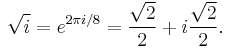 \sqrt{i}= e^{2\pi i/8} = \frac{\sqrt{2}}{2}+i\frac{\sqrt{2}}{2}.