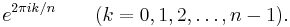 e^{2 \pi i k/n} \qquad (k = 0, 1, 2, \dots, n - 1).