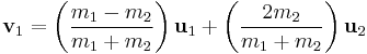  \mathbf{v}_{1} = \left( \frac{m_1 - m_2}{m_1 + m_2} \right) \mathbf{u}_{1} + \left( \frac{2 m_2}{m_1 + m_2} \right) \mathbf{u}_{2} \!