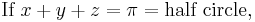 \text{If }x + y + z = \pi = \text{half circle,}\, 