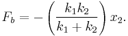 F_b = - \left( \frac{k_1 k_2 }{k_1 + k_2} \right) x_2 .\,