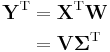 
\begin{align}
\mathbf{Y}^{\rm T} & = \mathbf{X}^{\rm T}\mathbf{W} \\
& = \mathbf{V}\mathbf{\Sigma}^{\rm T}
\end{align}
