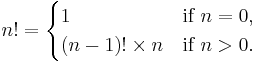  n! = \begin{cases}
1 & \text{if } n = 0, \\
(n-1)!\times n & \text{if } n > 0.
\end{cases}
