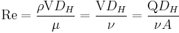  \mathrm{Re} = {{\rho {\bold \mathrm V} D_H} \over {\mu}} = {{{\bold \mathrm V} D_H} \over {\nu}} = {{{\bold \mathrm Q} D_H} \over {\nu}A} 