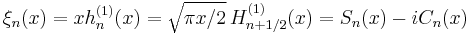 \xi_n(x) = x h_n^{(1)}(x)=\sqrt{\pi x/2} \, H_{n+1/2}^{(1)}(x)=S_n(x)-iC_n(x)