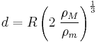  d = R\left( 2\;\frac {\rho_M} {\rho_m} \right)^{\frac{1}{3}} 