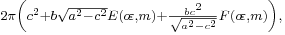 \begin{smallmatrix}2\pi\left(c^2+b\sqrt{a^2-c^2}E(o\!\varepsilon,m)+\frac{bc^2}{\sqrt{a^2-c^2}}F(o\!\varepsilon,m)\right),\,\!\end{smallmatrix}