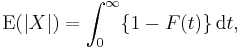  \operatorname{E}(|X|) = \int_{0}^{\infty} \lbrace 1-F(t) \rbrace \, \operatorname{d}t,