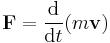 \mathbf{F} = \frac{\mathrm{d}}{\mathrm{d}t}(m \mathbf{v})