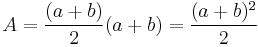 A=\frac{(a+b)}{2}(a + b) = \frac{(a+b)^2}{2}