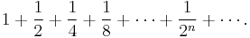  1 + \frac{1}{2}+ \frac{1}{4}+ \frac{1}{8}+\cdots+ \frac{1}{2^n}+\cdots.