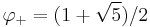 \varphi_+ = (1 + \sqrt{5})/2 