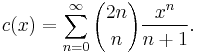 c(x) = \sum_{n=0}^\infty {2n \choose n} \frac{x^n}{n+1}.