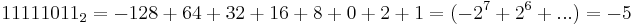 1111 1011_2 = -128 + 64 + 32 + 16 + 8 + 0 + 2 + 1 = (-2^7 + 2^6 + ...) = -5