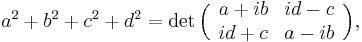  a^2 + b^2 + c^2 + d^2 = \det
\Bigl(\begin{array}{cc} a+ib & id-c \\ id+c & a-ib \end{array}\Bigr),