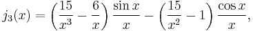 j_3(x)=\left(\frac{15}{x^3} - \frac{6}{x} \right)\frac{\sin x}{x} -\left(\frac{15}{x^2} - 1\right) \frac{\cos x} {x},