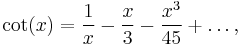 
\cot(x)=\frac{1}{x} - \frac {x}{3} - \frac {x^3} {45} +\ldots,
