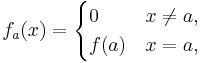 f_a(x)=
\begin{cases}
0 & x\neq a, \\
f(a) & x=a, \\
\end{cases}
