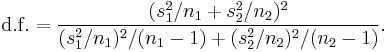  \mathrm{d.f.} = \frac{(s_1^2/n_1 + s_2^2/n_2)^2}{(s_1^2/n_1)^2/(n_1-1) + (s_2^2/n_2)^2/(n_2-1)}.
