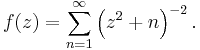 
f(z) = \sum_{n=1}^\infty \left(z^2 + n\right)^{-2}.\,
