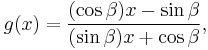  g(x) = \frac{(\cos\beta)x - \sin\beta}{(\sin\beta)x + \cos\beta}, 