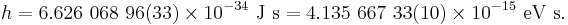 h = 6.626\ 068\ 96(33)\times 10^{-34}\ \mbox{J s} = 4.135\ 667\ 33(10)\times 10^{-15}\ \mbox{eV s}.