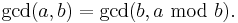 \operatorname{gcd}(a,b) = \operatorname{gcd}(b, a \mbox{ mod } b).